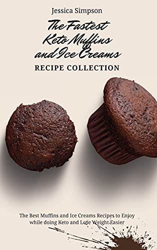 Imagen de archivo de The Fastest Keto Muffins and Ice Creams Recipe Collection: The Best Muffins and Ice Creams Recipes to Enjoy while doing Keto and Lose Weight Easier a la venta por ThriftBooks-Atlanta