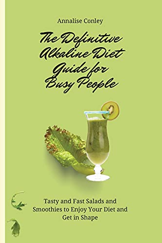 Beispielbild fr The Definitive Alkaline Diet Guide for Busy People: Tasty and Fast Salads and Smoothies to Enjoy Your Diet and Get in Shape zum Verkauf von WorldofBooks