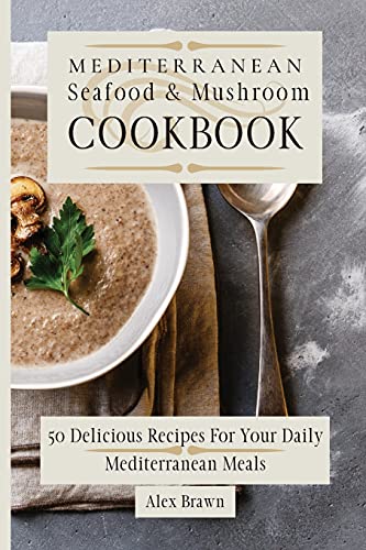 Imagen de archivo de Mediterranean Seafood & Mushroom Cookbook: 50 Delicious Recipes For Your Daily Mediterranean Meals a la venta por ThriftBooks-Atlanta