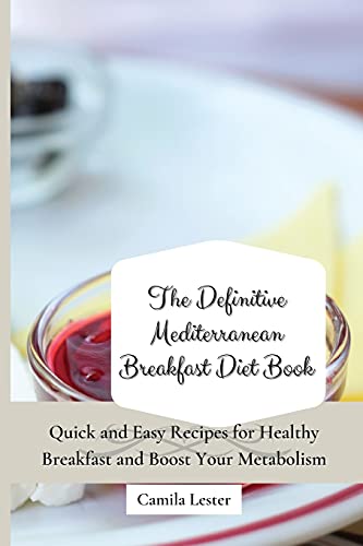 Imagen de archivo de The Definitive Mediterranean Breakfast Diet Book: Quick and Easy Recipes for Healthy Breakfast and Boost Your Metabolism a la venta por ThriftBooks-Dallas