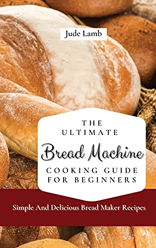 Stock image for The Ultimate Bread Machine Cooking Guide For Beginners: Simple And Delicious Bread Maker Recipes for sale by ThriftBooks-Atlanta