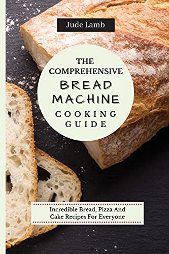 Stock image for The Comprehensive Bread Machine Cooking Guide: Incredible Bread, Pizza And Cake Recipes For Everyone for sale by Lucky's Textbooks