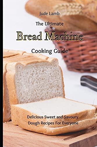 Stock image for The Ultimate Bread Machine Cooking Guide: Delicious Sweet and Savoury Dough Recipes For Everyone for sale by Lucky's Textbooks