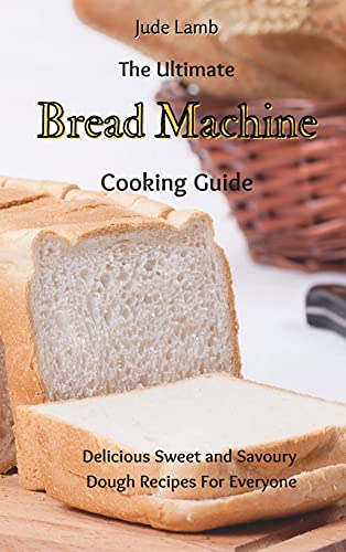 Stock image for The Ultimate Bread Machine Cooking Guide: Delicious Sweet and Savoury Dough Recipes For Everyone for sale by ThriftBooks-Dallas