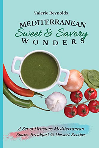 Stock image for Mediterranean Sweet & Savory Wonders: A Set of Delicious Mediterranean Soups, Breakfast & Dessert Recipes for sale by Lucky's Textbooks