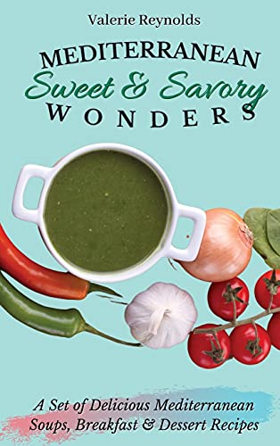Stock image for Mediterranean Sweet & Savory Wonders: A Set of Delicious Mediterranean Soups, Breakfast & Dessert Recipes for sale by WorldofBooks