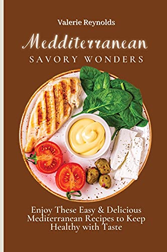 Stock image for Mediterranean Savory Wonders: Enjoy These Easy & Delicious Mediterranean Recipes to Keep Healthy with Taste for sale by ThriftBooks-Atlanta