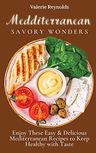 Stock image for Mediterranean Savory Wonders: Enjoy These Easy & Delicious Mediterranean Recipes to Keep Healthy with Taste for sale by Lucky's Textbooks