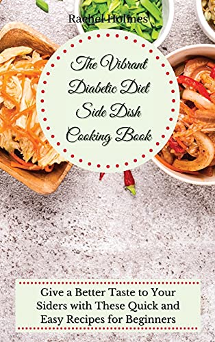 Beispielbild fr The Vibrant Diabetic Diet Side Dish Cooking Book: Give a Better Taste to Your Siders with These Quick and Easy Recipes for Beginners zum Verkauf von WorldofBooks