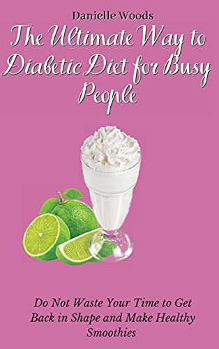 Stock image for The Ultimate Way to Diabetic Diet for Busy People: Do Not Waste Your Time to Get Back in Shape and Make Healthy Smoothies for sale by WorldofBooks