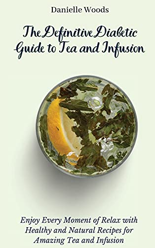 9781802699913: The Definitive Diabetic Guide to Tea and Infusion: Enjoy Every Moment of Relax with Healthy and Natural Recipes for Amazing Tea and Infusion