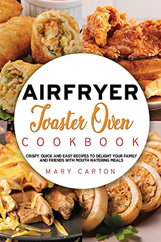 Beispielbild fr Air Fryer Toaster Oven Cookbook: Crispy, Quick and Easy Recipes to Delight Your Family and Friends With Mouth-Watering Meals zum Verkauf von WorldofBooks