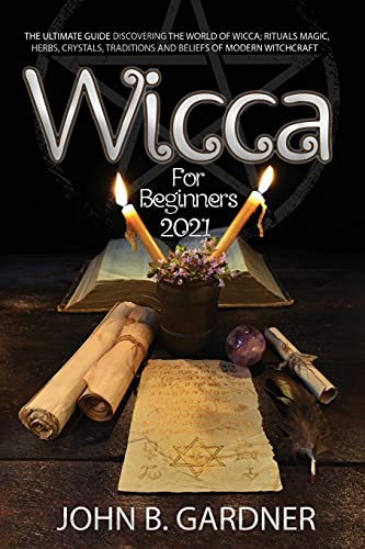 Stock image for Wicca for Beginners 2021: The Ultimate Guide To Discover The World Of Wicca; Rituals MAGIC, HERBS, Crystals, Traditions And Beliefs Of Modern Witchcrafts John B. for sale by Revaluation Books