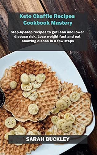 Stock image for Keto Chaffle Recipes Cookbook Mastery: Step-by-step recipes to get lean and lower disease risk. Lose weight fast and eat amazing dishes in a few steps. for sale by Red's Corner LLC