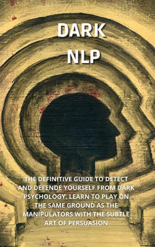 9781802736663: Dark Nlp: The Definitive Guide to Detect and Defend Yourself from Narcissist. Learn to Play on the Same Ground as the Manipulators with the Subtle Art of Persuasion