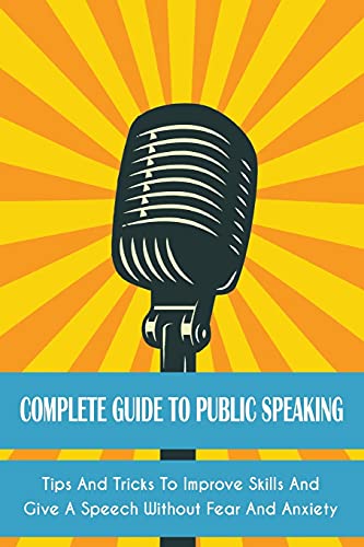 Imagen de archivo de Complete Guide to Public Speaking: Tips And Tricks To Improve Skills And Give A Speech Without Fear And Anxiety a la venta por ThriftBooks-Dallas