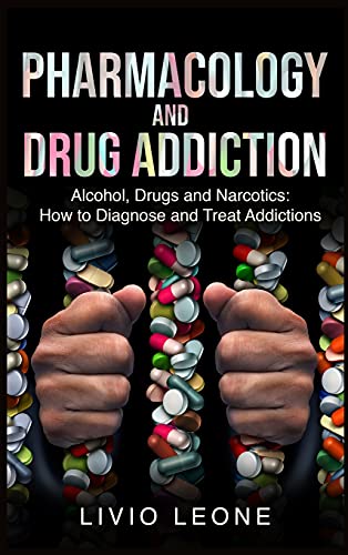 Stock image for Pharmacology and Drug Addiction: Alcohol, Drugs and Narcotics: How to Diagnose and Treat Addictions for sale by Big River Books