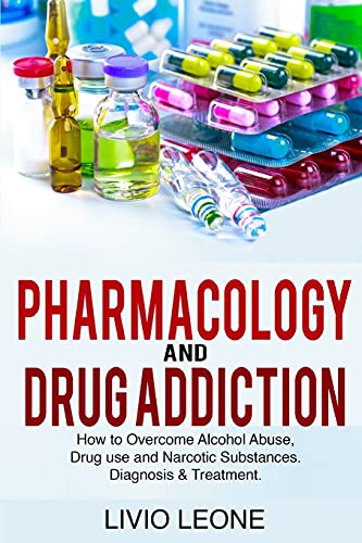 Stock image for Pharmacology and Drug Addiction: How to Overcome Alcohol Abuse, Drug Use, and Narcotic Substances. Diagnosis and Treatment for sale by ThriftBooks-Atlanta