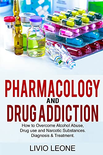 9781802740134: Pharmacology and Drug Addiction: How to Overcome Alcohol Abuse, Drug Use, and Narcotic Substances. Diagnosis and Treatment