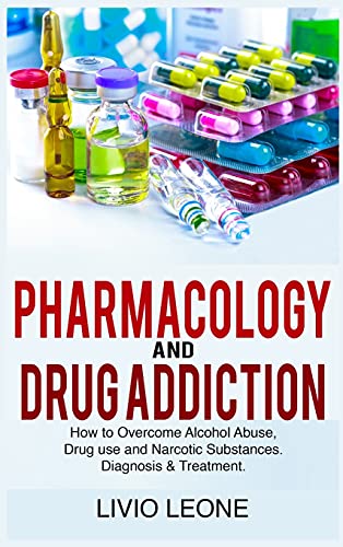 Stock image for Pharmacology and Drug Addiction: How to Overcome Alcohol Abuse, Drug Use, and Narcotic Substances. Diagnosis and Treatment for sale by HPB-Ruby
