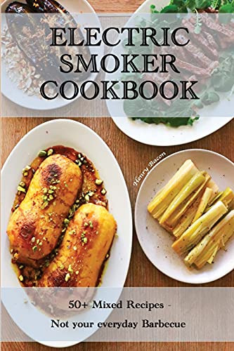 Stock image for Electric Smoker Cookbook: 50 Mixed Recipes - Not your everyday Barbecue for sale by ThriftBooks-Dallas