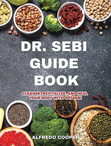 9781802740608: Dr. Sebi Guide Book: Cleanse, Revitalize, and Heal Your Body with Dr. Sebi