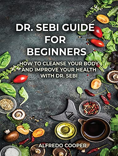 Stock image for Doctor Sebi Guide for Beginners: Cleanse, and Revitalizing Your Body and Soul Using the Dr. Sebi Food List and Products for sale by Buchpark