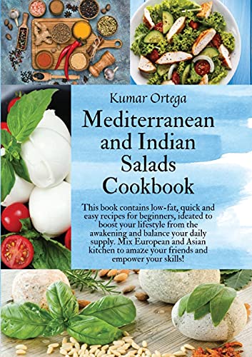 Beispielbild fr Mediterranean and Indian Salads: This book contains low-fat, quick and easy recipes for beginners, ideated to boost your lifestyle from the awakening . amaze your friends and empower your skil (7) zum Verkauf von WorldofBooks