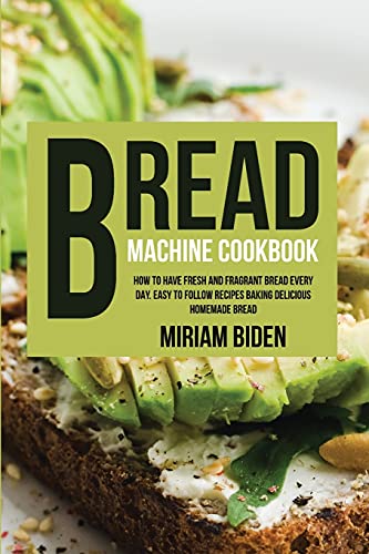 9781802742237: Bread Machine Cookbook: How to Have Fresh and Fragrant Bread Every Day. Easy to Follow Recipes Baking Delicious Homemade Bread.