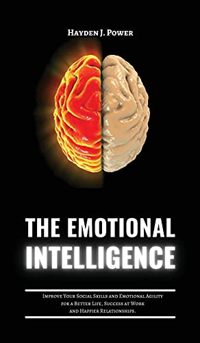 9781802744637: The Emotional Intelligence: Improve Your Social Skills and Emotional Agility for a Better Life, Success at Work, and Happier Relationships. Discover Why it Can Matter More Than IQ.