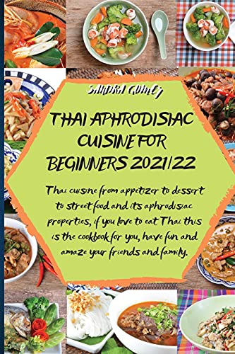 Beispielbild fr Thai Aphrodisiac Cuisine for Beginners 2021/22: Thai cuisine from appetizer to dessert to street food and its aphrodisiac properties, if you love to . have fun and amaze your friends and family. zum Verkauf von Wonder Book