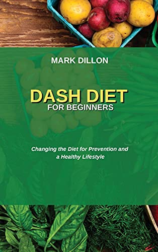 Imagen de archivo de Dash Diet for Beginners: Changing the Diet for Prevention and a Healthy Lifestyle a la venta por ThriftBooks-Dallas