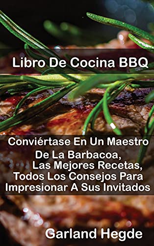 Stock image for Libro De Cocina BBQ: Convi rtase En Un Maestro De La Barbacoa, Las Mejores Recetas, Todos Los Consejos Para Impresionar A Sus Invitados (Spanish Edition) for sale by WorldofBooks