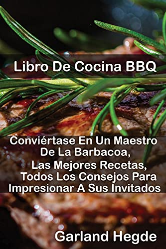 Stock image for Libro De Cocina BBQ: Convirtase En Un Maestro De La Barbacoa, Las Mejores Recetas, Todos Los Consejos Para Impresionar A Sus Invitados for sale by Buchpark