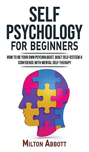 Stock image for SELF PSYCHOLOGY for Beginners: Built Self-Esteem and Confidence with Mental Self-Therapy! Anxiety Relief and Stress Management Self-Help! How to Be Your Own Psychologist, End Self-Sabotaging Thoughts for sale by PlumCircle