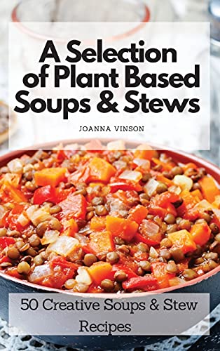Beispielbild fr A Selection of Plant Based Soups & Stews: 50 Creative Soups & Stew Recipes zum Verkauf von Buchpark