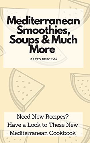 Beispielbild fr Mediterranean Smoothies, Soups & Much More: Need New Recipes? Have a Look to These New Mediterranean Cookbook zum Verkauf von WorldofBooks