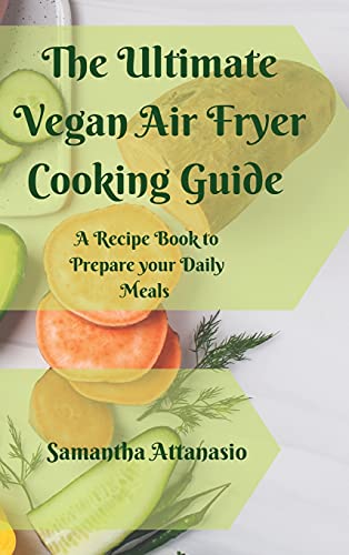 Stock image for The Ultimate Vegan Air Fryer Cooking Guide: A Recipe Book to Prepare your Daily Meals for sale by ThriftBooks-Atlanta