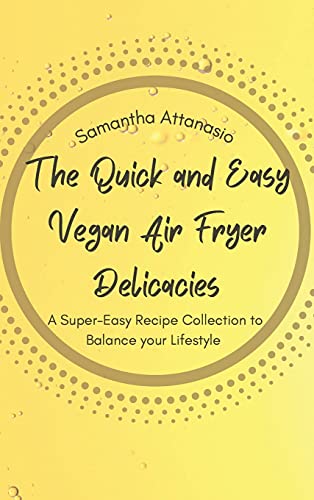 Stock image for The Quick and Easy Vegan Air Fryer Delicacies: A Super-easy Recipe Collection to Balance your Lifestyle for sale by Lucky's Textbooks