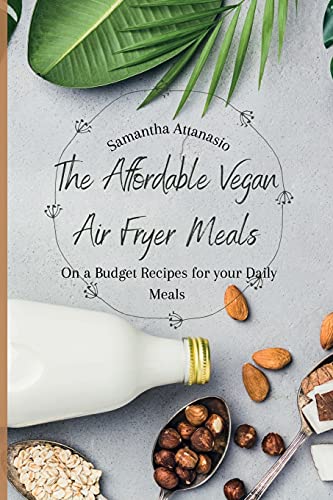 Stock image for The Affordable Vegan Air Fryer Meals: On a Budget Recipes for your Daily Meals for sale by Lucky's Textbooks