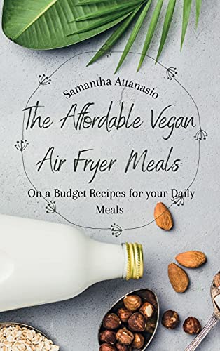 9781802778861: The Affordable Vegan Air Fryer Meals: On a Budget Recipes for your Daily Meals