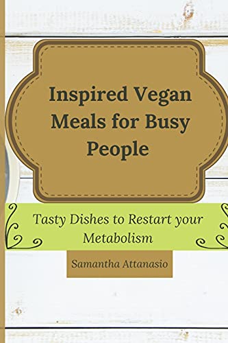 Stock image for Inspired Vegan Meals for Busy People: Tasty Dishes to Restart your Metabolism for sale by Lucky's Textbooks