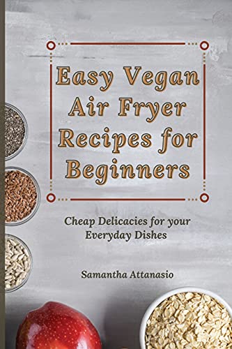 Stock image for Easy Vegan Air Fryer Recipes for Beginners: Cheap Delicacies for your Everyday Dishes for sale by Lucky's Textbooks