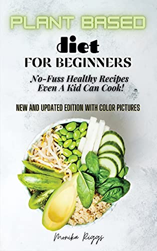 Imagen de archivo de Plant Based Diet for Beginners: No-Fuss Healthy Recipes Even A Kid Can Cook! a la venta por Bookmonger.Ltd