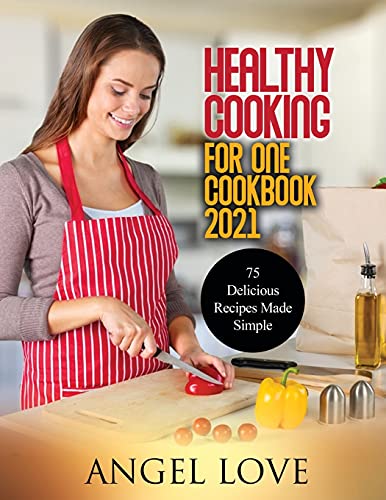 Imagen de archivo de Healthy Cooking for One Cookbook 2021: 75 Delicious Recipes Made Simple a la venta por Revaluation Books