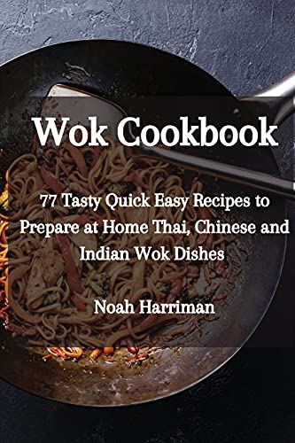 Beispielbild fr Wok Cookbook: 77 Tasty Quick Easy Recipes to Prepare at Home Thai, Chinese and Indian Wok Dishes zum Verkauf von Buchpark