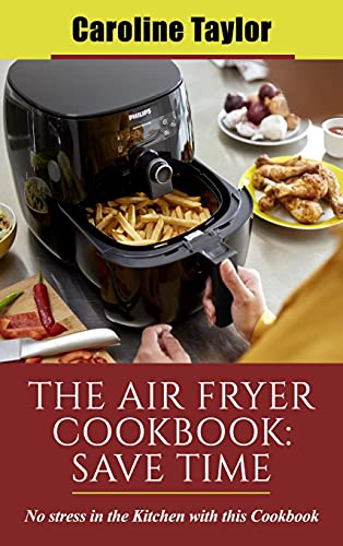 Stock image for The Air Fryer Cookbook Save Time: No stress in the Kitchen with this Cookbook for sale by ThriftBooks-Dallas