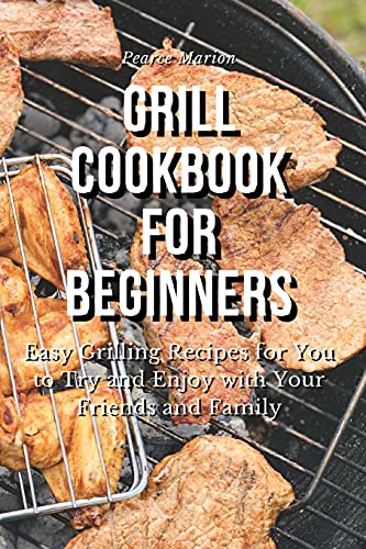 Beispielbild fr GRILL COOKBOOK FOR BEGINNERS: Easy Grilling Recipes for You to Try and Enjoy with Your Friends and Family zum Verkauf von Revaluation Books