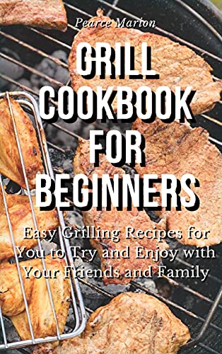 Beispielbild fr Grill Cookbook for Beginners: Easy Grilling Recipes for You to Try and Enjoy with Your Friends and Family zum Verkauf von Ammareal