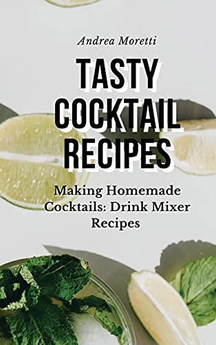 9781802835151: Tasty Cocktail Recipes: Making Homemade Cocktails: Drink Mixer Recipes